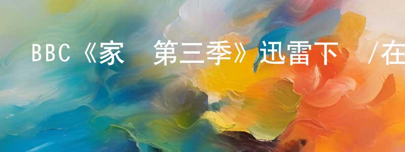 BBC《家變第三季》迅雷下載/在線觀看/百度云-都市/情感-美劇天堂 陳永寧的blog